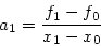 \begin{displaymath}
a_1 = \frac{f_1-f_0}{x_1 - x_0}
\end{displaymath}