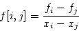 \begin{displaymath}
f[i,j] = \frac{f_i - f_j}{x_i - x_j}
\end{displaymath}