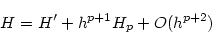 \begin{displaymath}
H = H' + h^{p+1}H_p + O(h^{p+2})
\end{displaymath}