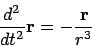 \begin{displaymath}
\frac{d^2}{dt^2}{\bf r}= - \frac{{\bf r}}{r^3}
\end{displaymath}