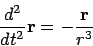 \begin{displaymath}
\frac{d^2}{dt^2}{\bf r}= - \frac{{\bf r}}{r^3}
\end{displaymath}