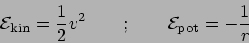 \begin{displaymath}
\mathcal{E}_{\rm kin} = {\ifmmode{{1 \over 2}}\else{${1 \ove...
...}\fi}v^2
\qquad
;
\qquad
\mathcal{E}_{\rm pot} = - \frac{1}{r}
\end{displaymath}