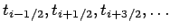 $t_{i-1/2}, t_{i+1/2}, t_{i+3/2}, \dots $