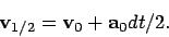 \begin{displaymath}
{\bf v}_{1/2} = {\bf v}_0 + {\bf a}_0 dt / 2.
\end{displaymath}