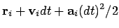 $\displaystyle {\bf r}_i + {\bf v}_{i} dt + {\bf a}_{i} (dt)^2/2$