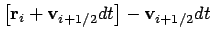 $\displaystyle \left[ {\bf r}_i + {\bf v}_{i+1/2} dt \right]
- {\bf v}_{i+1/2} dt$