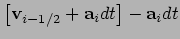 $\displaystyle \left[ {\bf v}_{i-1/2} + {\bf a}_i dt \right]
- {\bf a}_i dt$