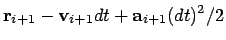 $\displaystyle {\bf r}_{i+1} - {\bf v}_{i+1} dt + {\bf a}_{i+1} (dt)^2/2$