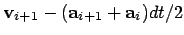 $\displaystyle {\bf v}_{i+1} - ({\bf a}_{i+1} + {\bf a}_i)dt / 2$