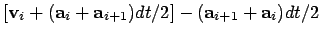 $\displaystyle \left[ {\bf v}_i + ({\bf a}_i + {\bf a}_{i+1})dt / 2 \right]
- ({\bf a}_{i+1} + {\bf a}_i)dt / 2$