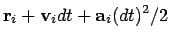 $\displaystyle {\bf r}_i + {\bf v}_{i} dt + {\bf a}_{i} (dt)^2/2$