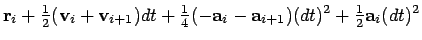 $\displaystyle {\bf r}_i + {\textstyle\frac{1}{2}}({\bf v}_{i} + {\bf v}_{i+1}) ...
...{4}}(-{\bf a}_i-{\bf a}_{i+1})(dt)^2
+ {\textstyle\frac{1}{2}}{\bf a}_{i}(dt)^2$