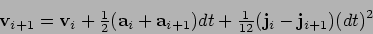 \begin{displaymath}
{\bf v}_{i+1} = {\bf v}_i + {\textstyle\frac{1}{2}}({\bf a}_...
...t +
{\textstyle\frac{1}{12}}({\bf j}_i - {\bf j}_{i+1})(dt)^2
\end{displaymath}