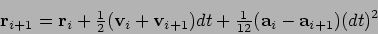 \begin{displaymath}
{\bf r}_{i+1} = {\bf r}_i + {\textstyle\frac{1}{2}}({\bf v}_...
...t +
{\textstyle\frac{1}{12}}({\bf a}_i - {\bf a}_{i+1})(dt)^2
\end{displaymath}