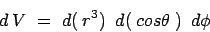 \begin{displaymath}
d\:V \; = \; d(\: r^3)\: \; d(\: cos \theta \:)\: \; d\phi
\end{displaymath}