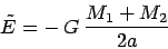 \begin{displaymath}
\tilde E = -\, G\:\frac{M_1 + M_2}{2 a}
\end{displaymath}