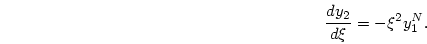 \begin{displaymath}
{{dy_2}\over{d\xi}} = -\xi^{2} y_1^N .
\end{displaymath}