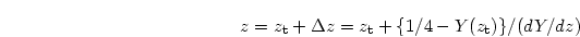 \begin{displaymath}
z=z_{\rm t}+\Delta z=z_{\rm t}+\{1/4- Y(z_{\rm t})\}/(dY/dz)
\end{displaymath}