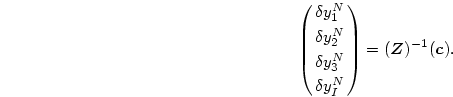 \begin{displaymath}
\pmatrix{\delta y^N_1\cr \delta y^N_2\cr\delta y^N_3\cr\delta y^N_I\cr}
=(\mbox{\boldmath$Z$})^{-1}(\mbox{\boldmath$c$}).
\end{displaymath}