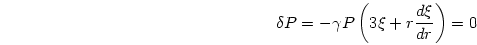 \begin{displaymath}
\delta P = -\gamma P \left(3\xi + r{{d\xi}\over{dr}}\right) = 0
\end{displaymath}