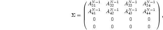 \begin{displaymath}
\mbox{\boldmath$\Sigma$}=\pmatrix{A^{N-1}_{31}&A^{N-1}_{32}...
...}&A^{N-1}_{43}&A^{N-1}_{44}\cr
0& 0& 0& 0\cr
0& 0& 0& 0\cr},
\end{displaymath}