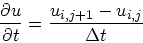 \begin{displaymath}
\frac{\partial u}{\partial t} = \frac{u_{i,j+1}-u_{i,j}}{\Delta t}
\end{displaymath}