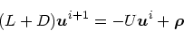 \begin{displaymath}
(L+D)\mbox{\boldmath$u$}^{i+1} = -U\mbox{\boldmath$u$}^{i} +\mbox{\boldmath$\rho$}
\end{displaymath}