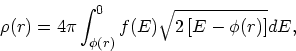 \begin{displaymath}
\rho(r)=4\pi \int^{0}_{\phi(r)} f({E}) \sqrt{2\left[%%
{E}-\phi(r) \right]} d{ E},
\end{displaymath}