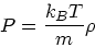 \begin{displaymath}
P = {k_B T \over m} \rho
\end{displaymath}