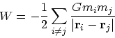 \begin{displaymath}
W = -{1 \over 2} \sum_{i \ne j} {G m_i m_j \over \vert{\bf r}_i - {\bf r}_j\vert}
\end{displaymath}