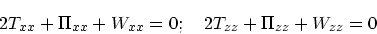 \begin{displaymath}
2 T_{xx} + \Pi_{xx} + W_{xx} = 0;\quad
2 T_{zz} + \Pi_{zz} + W_{zz} = 0
\end{displaymath}