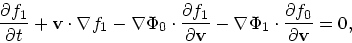 \begin{displaymath}
{\partial f_1 \over \partial t} + {\bf v}\cdot \nabla f_1
- ...
...\nabla \Phi_1 \cdot {\partial f_0 \over \partial {\bf v}}
= 0,
\end{displaymath}