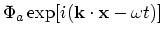 $\displaystyle \Phi_a \exp[i({\bf k}\cdot {\bf x}- \omega t)]$