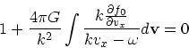 \begin{displaymath}
1 + {4 \pi G \over k^2}\int {k {\partial f_0 \over \partial
v_x} \over kv_x - \omega}d{\bf v}= 0
\end{displaymath}