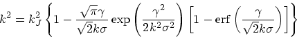 \begin{displaymath}
k^2 = k_J^2\left\{ 1- {\sqrt{\pi}\gamma \over \sqrt{2}k\sigm...
...rf}\left({\gamma
\over \sqrt{2}k\sigma}\right)\right]\right\}
\end{displaymath}