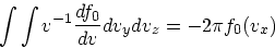 \begin{displaymath}
\int\int v^{-1}{d f_0 \over dv} dv_ydv_z = -2\pi f_0(v_x)
\end{displaymath}