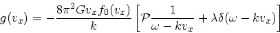 \begin{displaymath}
g(v_x) = -{8 \pi^2 G v_x f_0(v_x)\over k}\left[{\cal P}{ 1\over \omega
- kv_x} + \lambda\delta(\omega - kv_x)\right]
\end{displaymath}