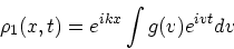 \begin{displaymath}
\rho_1(x,t) = e^{ikx} \int g(v)e^{ivt}dv
\end{displaymath}