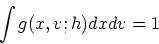 \begin{displaymath}
\int g(x,v;h) dx dv = 1
\end{displaymath}