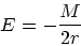 \begin{displaymath}
E = -{M \over 2r}
\end{displaymath}