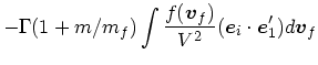 $\displaystyle -\Gamma(1+m/m_f)\int {f(\mbox{\boldmath$v$}_f) \over V^2}(\mbox{\boldmath$e$}_i\cdot
\mbox{\boldmath$e$}_1') d\mbox{\boldmath$v$}_f$