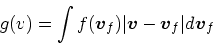 \begin{displaymath}
g(v) = \int f(\mbox{\boldmath$v$}_f)\vert\mbox{\boldmath$v$}- \mbox{\boldmath$v$}_f\vert d\mbox{\boldmath$v$}_f
\end{displaymath}