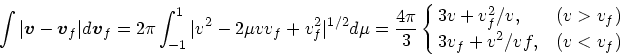 \begin{displaymath}
\int { \vert\mbox{\boldmath$v$}- \mbox{\boldmath$v$}_f\vert}...
... \cases{3v+v_f^2/v, &($v>v_f$)\cr
3v_f+v^2/vf, &($v<v_f$)\cr}
\end{displaymath}