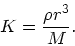 \begin{displaymath}
K = {\rho r^3 \over M}.
\end{displaymath}