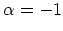 $\alpha=-1$