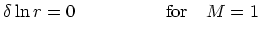 $\textstyle \delta\ln r = 0 \quad\quad\quad\quad\quad {\rm for}\quad M=1$