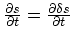 ${\partial s \over
\partial t} = {\partial \delta s \over \partial t}$