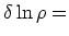 $\displaystyle \delta \ln \rho =$