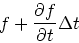 \begin{displaymath}
f + {\partial f \over \partial t} \Delta t
\end{displaymath}