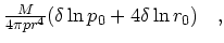 $\textstyle {M\over 4 \pi pr^4}(\delta\ln p_0 +
4\delta \ln r_0)\quad ,$